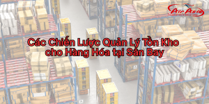 Các Chiến Lược Quản Lý Tồn Kho cho Hàng Hóa tại Sân Bay